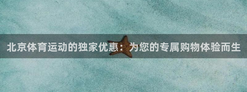 球王会体育：北京体育运动的独家优惠：为您的专属购物体验而生