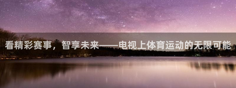 球王会体育：看精彩赛事，智享未来——电视上体育运动的无限可能