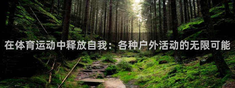 球王会体育：在体育运动中释放自我：各种户外活动的无限可能