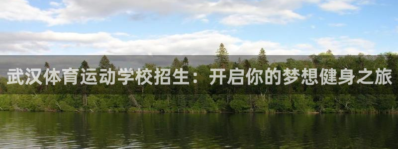 球王会体育：武汉体育运动学校招生：开启你的梦想健身之旅