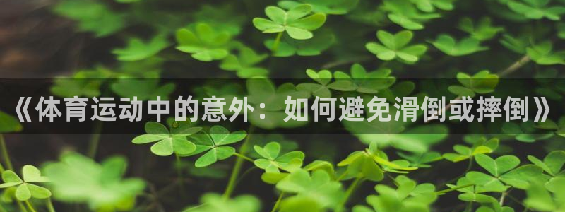 球王会体育：《体育运动中的意外：如何避免滑倒或摔倒》