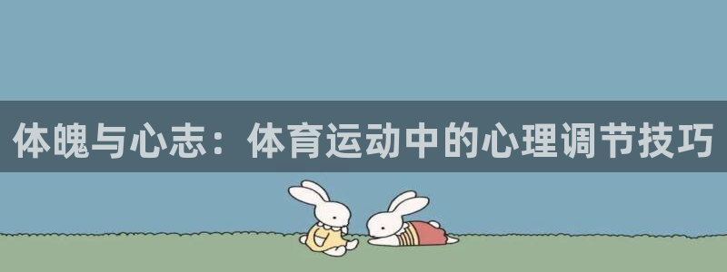 球王会体育：体魄与心志：体育运动中的心理调节技巧